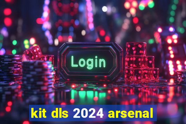 kit dls 2024 arsenal